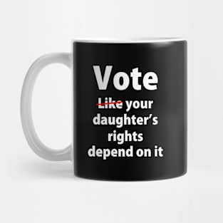 Vote Like Your Daughter’s Rights | Depends on It Mug